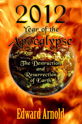 2012 - Year of the Apocalypse: The Destruction and Resurrection of Earth by Edward Arnold image