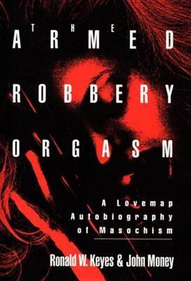 Armed Robbery Orgasm: A Lovemap Autobiography of Masochism by Ronald W. Keyes image
