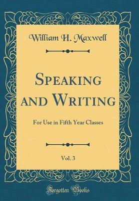 Speaking and Writing, Vol. 3 by William H Maxwell image