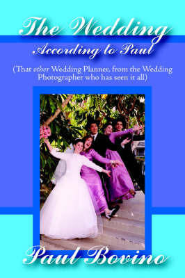 The Wedding According to Paul: That Other Wedding Planner from the Wedding Photographer Who Has Seen It All by Paul Bovino image