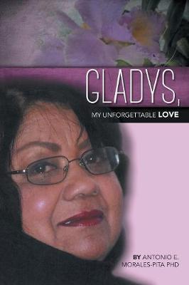 Gladys, My Unforgettable Love by Antonio E Morales-Pita image