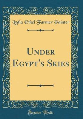 Under Egypt's Skies (Classic Reprint) by Lydia Ethel Farmer Painter image