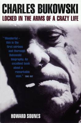 Charles Bukowski: Locked in the Arms of a Crazy Life by Howard Sounes image