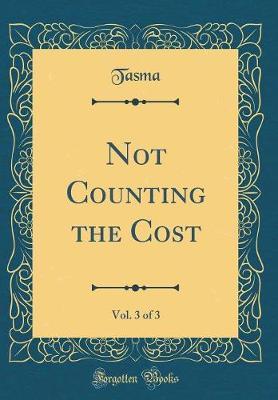Not Counting the Cost, Vol. 3 of 3 (Classic Reprint) by Tasma Tasma image