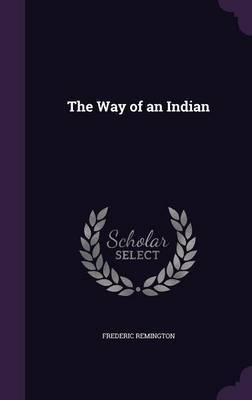 The Way of an Indian on Hardback by Frederic Remington