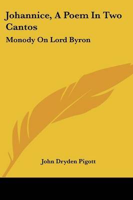 Johannice, A Poem In Two Cantos: Monody On Lord Byron: And Other Poems (1832) by John Dryden Pigott image