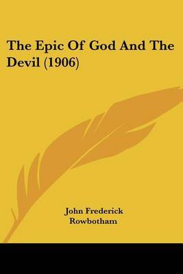 The Epic of God and the Devil (1906) on Paperback by John Frederick Rowbotham