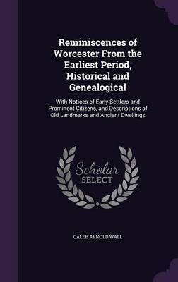 Reminiscences of Worcester from the Earliest Period, Historical and Genealogical by Caleb Arnold Wall image