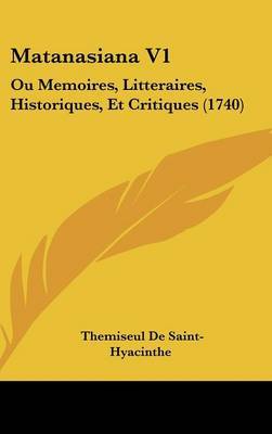 Matanasiana V1: Ou Memoires, Litteraires, Historiques, Et Critiques (1740) on Hardback by Themiseul De Saint-Hyacinthe