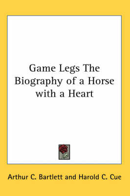 Game Legs The Biography of a Horse with a Heart by Arthur C. Bartlett image