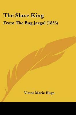 The Slave King: From The Bug Jargal (1833) on Paperback by Victor Marie Hugo