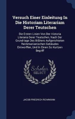 Versuch Einer Einleitung in Die Historiam Literariam Derer Teutschen by Jacob Friedrich Reimmann image