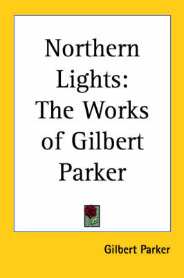 Northern Lights: The Works of Gilbert Parker on Paperback by Gilbert Parker