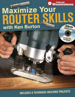 Maximise Your Router Skills with Ken Burton: Includes 8 Technique-Building Projects by Ken Burton image