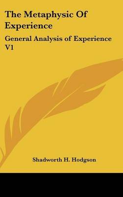 The Metaphysic Of Experience: General Analysis of Experience V1 by Shadworth H Hodgson image