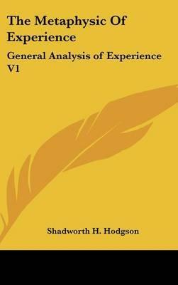 The Metaphysic Of Experience: General Analysis of Experience V1 on Hardback by Shadworth H Hodgson