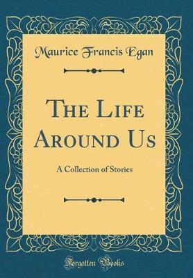 The Life Around Us by Maurice Francis Egan image