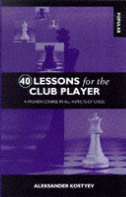 Forty Lessons for the Club Player: A Proven Course in All Aspects of Chess by Aleksander Kostyev image