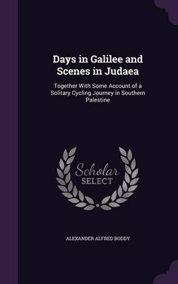 Days in Galilee and Scenes in Judaea by Alexander Alfred Boddy image
