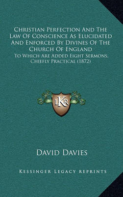 Christian Perfection and the Law of Conscience as Elucidated and Enforced by Divines of the Church of England: To Which Are Added Eight Sermons, Chiefly Practical (1872) by David Davies image