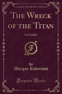 The Wreck of the Titan, or Futility (Classic Reprint) by Morgan Robertson image