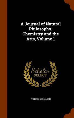 A Journal of Natural Philosophy, Chemistry and the Arts, Volume 1 by William Nicholson image