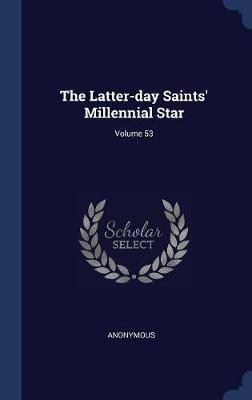 The Latter-Day Saints' Millennial Star; Volume 53 image