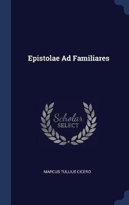 Epistolae Ad Familiares on Hardback by Marcus Tullius Cicero