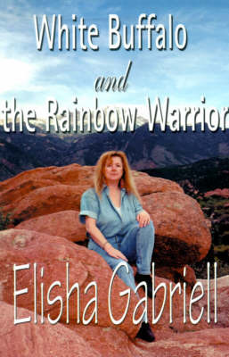 White Buffalo and the Rainbow Warrior on Paperback by Elisha Gabriell