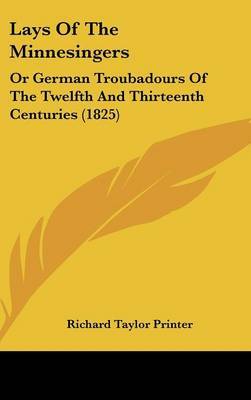 Lays Of The Minnesingers: Or German Troubadours Of The Twelfth And Thirteenth Centuries (1825) on Hardback