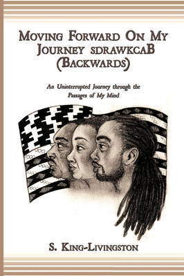 Moving Forward On My Journey SdrawkcaB (Backwards) by S. King-Livingston