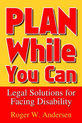 Plan While You Can: Legal Solutions for Facing Disability by Roger W Andersen image