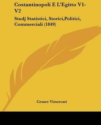 Costantinopoli E L'Egitto V1-V2: Studj Statistici, Storici,Politici, Commerciali (1849) on Paperback by Cesare Vimercati