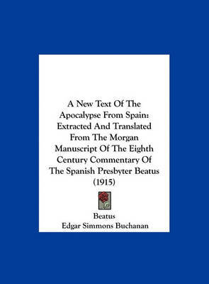 A New Text of the Apocalypse from Spain: Extracted and Translated from the Morgan Manuscript of the Eighth Century Commentary of the Spanish Presbyter Beatus (1915) by Beatus image