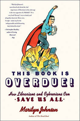 This Book Is Overdue!: How Librarians and Cybrarians Can Save Us All by Marilyn Johnson image