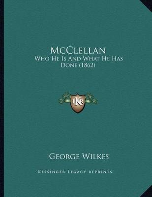 McClellan: Who He Is and What He Has Done (1862) by George Wilkes image