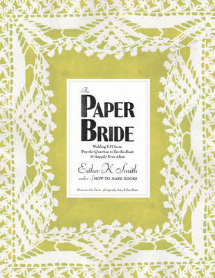 The Paper Bride: Wedding DIY from Pop-the-question to Tie-the-knot and Happily Ever After by Esther K Smith image