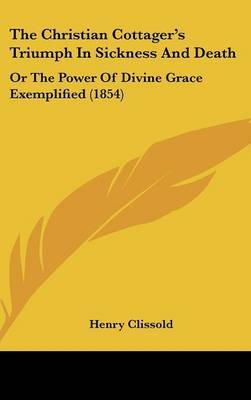 The Christian Cottager's Triumph in Sickness and Death: Or the Power of Divine Grace Exemplified (1854) by Henry Clissold image