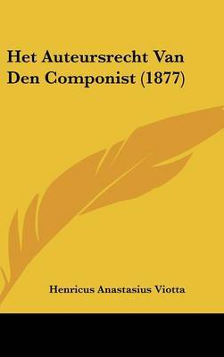 Het Auteursrecht Van Den Componist (1877) on Hardback by Henricus Anastasius Viotta