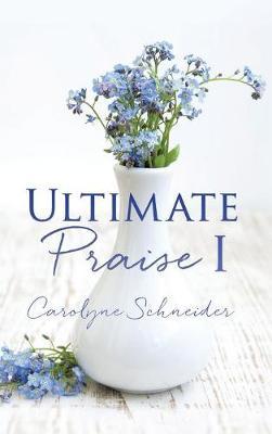 Ultimate Praise I on Hardback by Carolyne Schneider