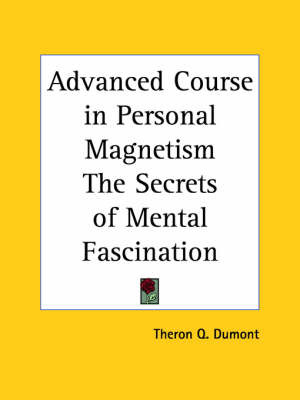 Advanced Course in Personal Magnetism the Secrets of Mental Fascination by Theron Q Dumont image