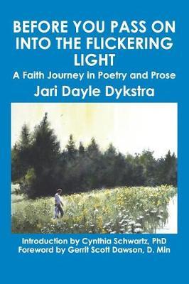 Before You Pass on into the Flickering Light by Jari Dayle Dykstra image