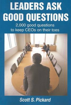 Leaders Ask Good Questions: 2,000 Good Questions to Keep Ceos on Their Toes by Scott S Pickard image