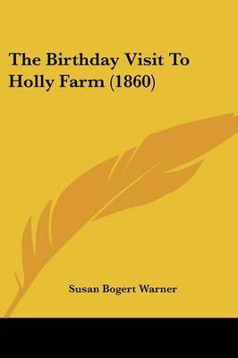 The Birthday Visit To Holly Farm (1860) on Paperback by Susan Bogert Warner