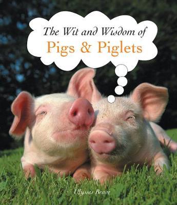 The Wit and Wisdom of Pigs & Piglets by Ulysses Brave image