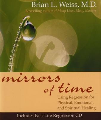 Mirrors of Time: Using Regression for Physical, Emotional and Spiritual Healing by Brian L. Weiss image