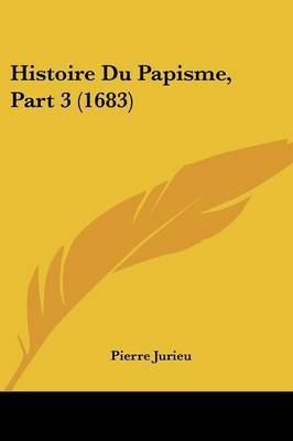 Histoire Du Papisme, Part 3 (1683) by Pierre Jurieu image