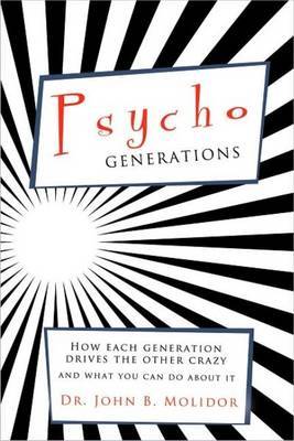 Psycho Generations: How Each Generation Drives the Other Crazy and What You Can Do about It on Paperback by John B Molidor, PhD