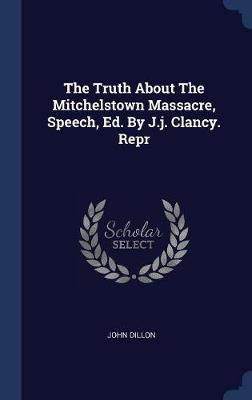 The Truth about the Mitchelstown Massacre, Speech, Ed. by J.J. Clancy. Repr by John Dillon image
