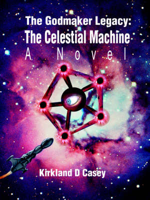 The Godmaker Legacy: The Celestial Machine: A Novel by Kirkland D Casey image